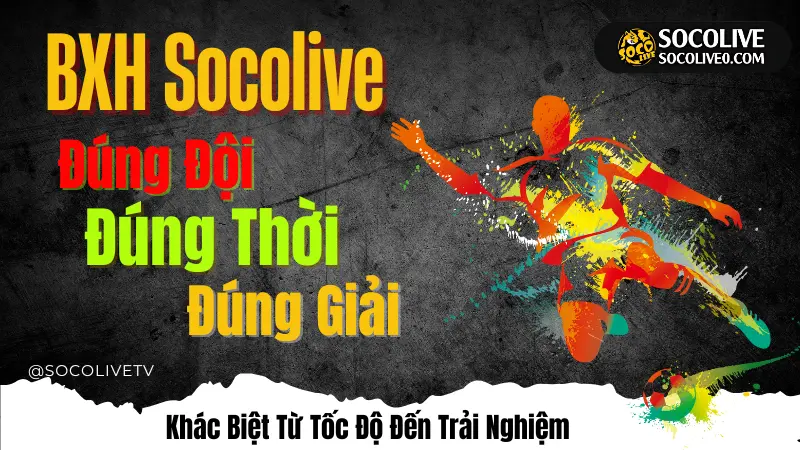 Bảng Xếp Hạng Bóng Đá Hôm Nay tại Socolive nổi bật so với nền tảng khác