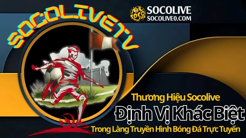 Thương hiệu Socolive – nền tảng xem bóng đá trực tiếp khác biệt và uy tín tại Việt Nam